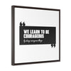 We Learn To Be Courageous | Framed Gallery Canvas