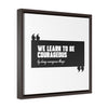 We Learn To Be Courageous | Framed Gallery Canvas