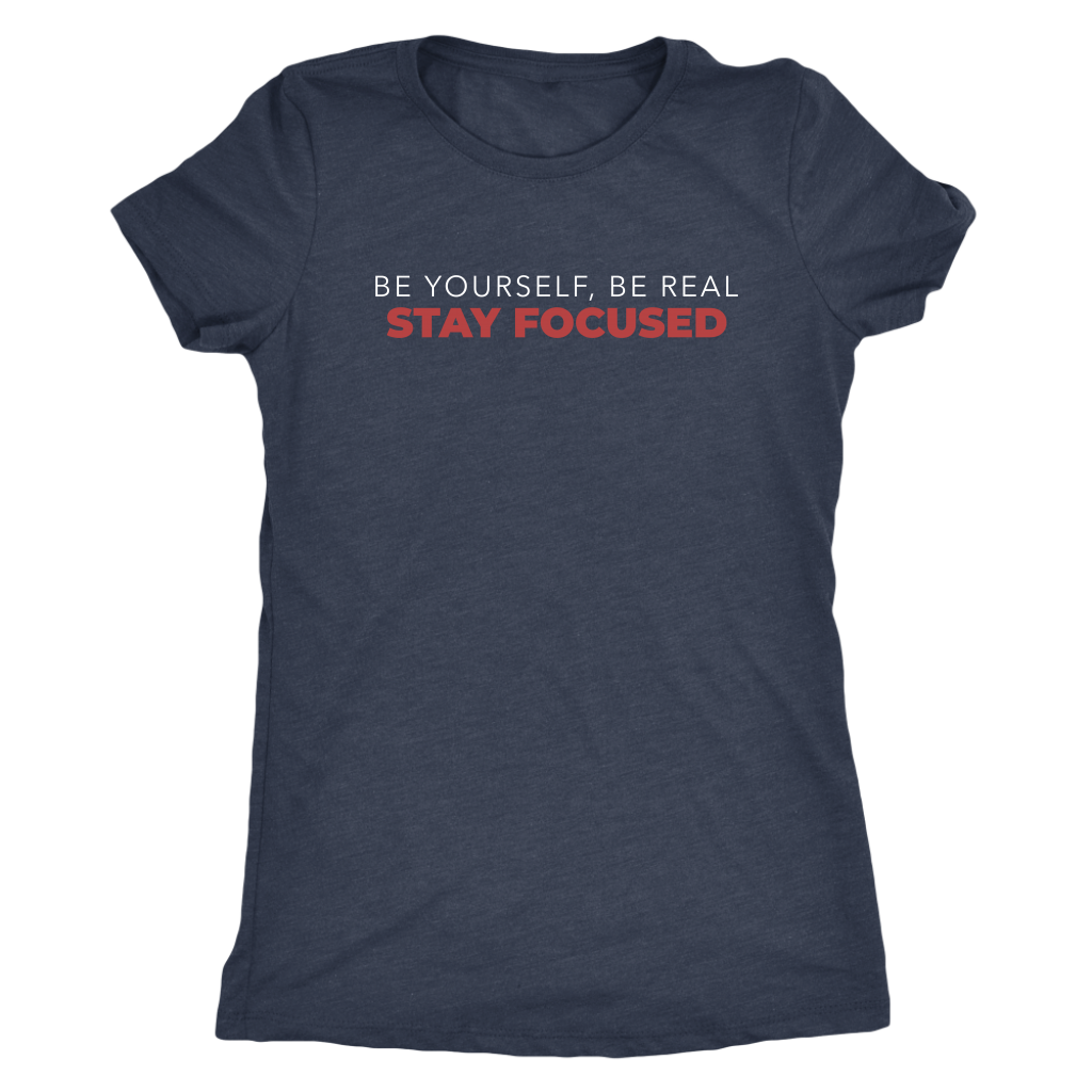 Be Yourself Be Real Stay Focused | Women's